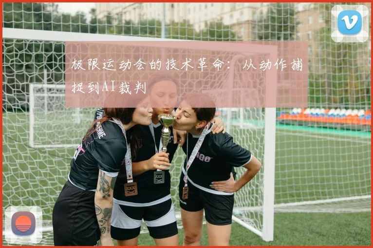 极限运动会的技术革命：从动作捕捉到AI裁判