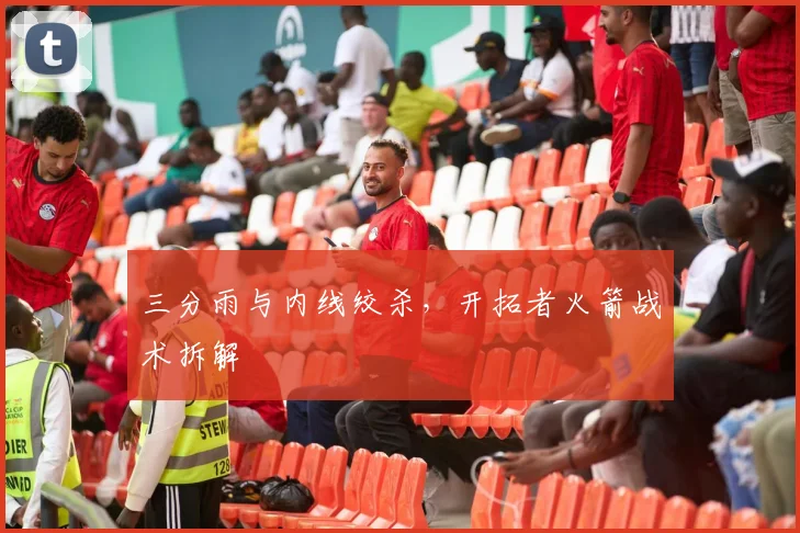 三分雨与内线绞杀，开拓者火箭战术拆解