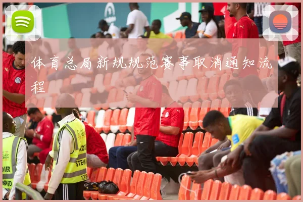 体育总局新规规范赛事取消通知流程