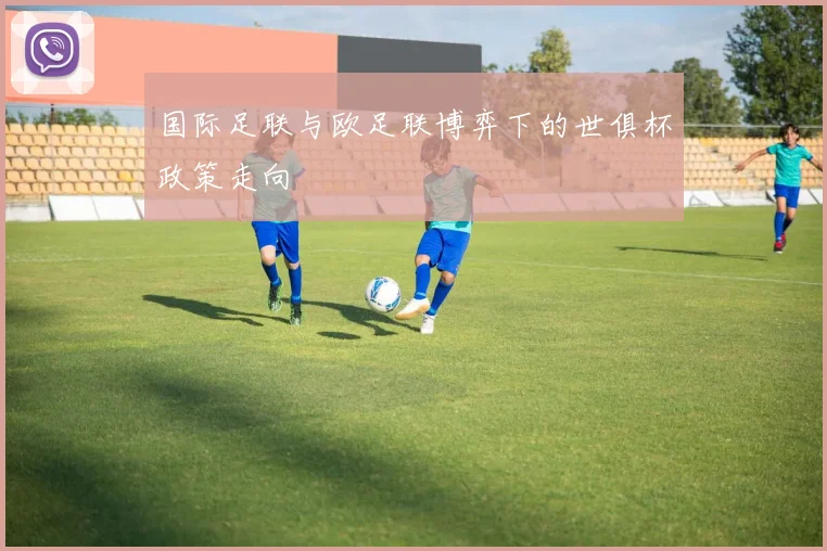 国际足联与欧足联博弈下的世俱杯政策走向