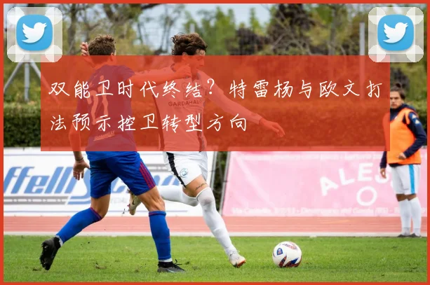双能卫时代终结？特雷杨与欧文打法预示控卫转型方向