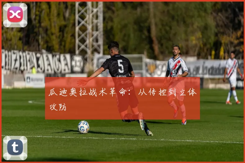 瓜迪奥拉战术革命：从传控到立体攻防