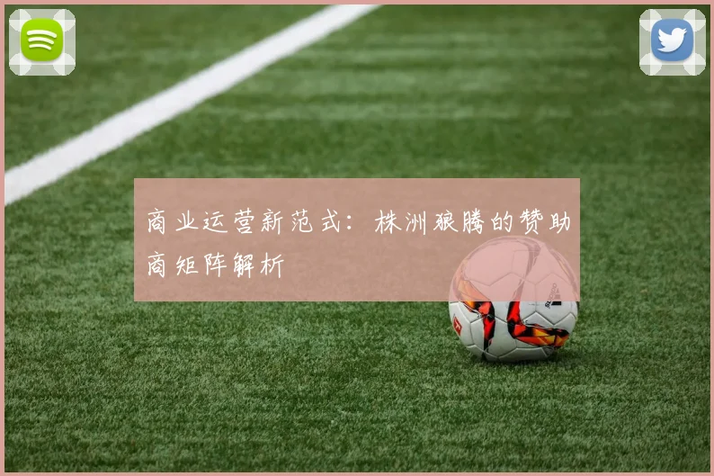 商业运营新范式：株洲狼腾的赞助商矩阵解析